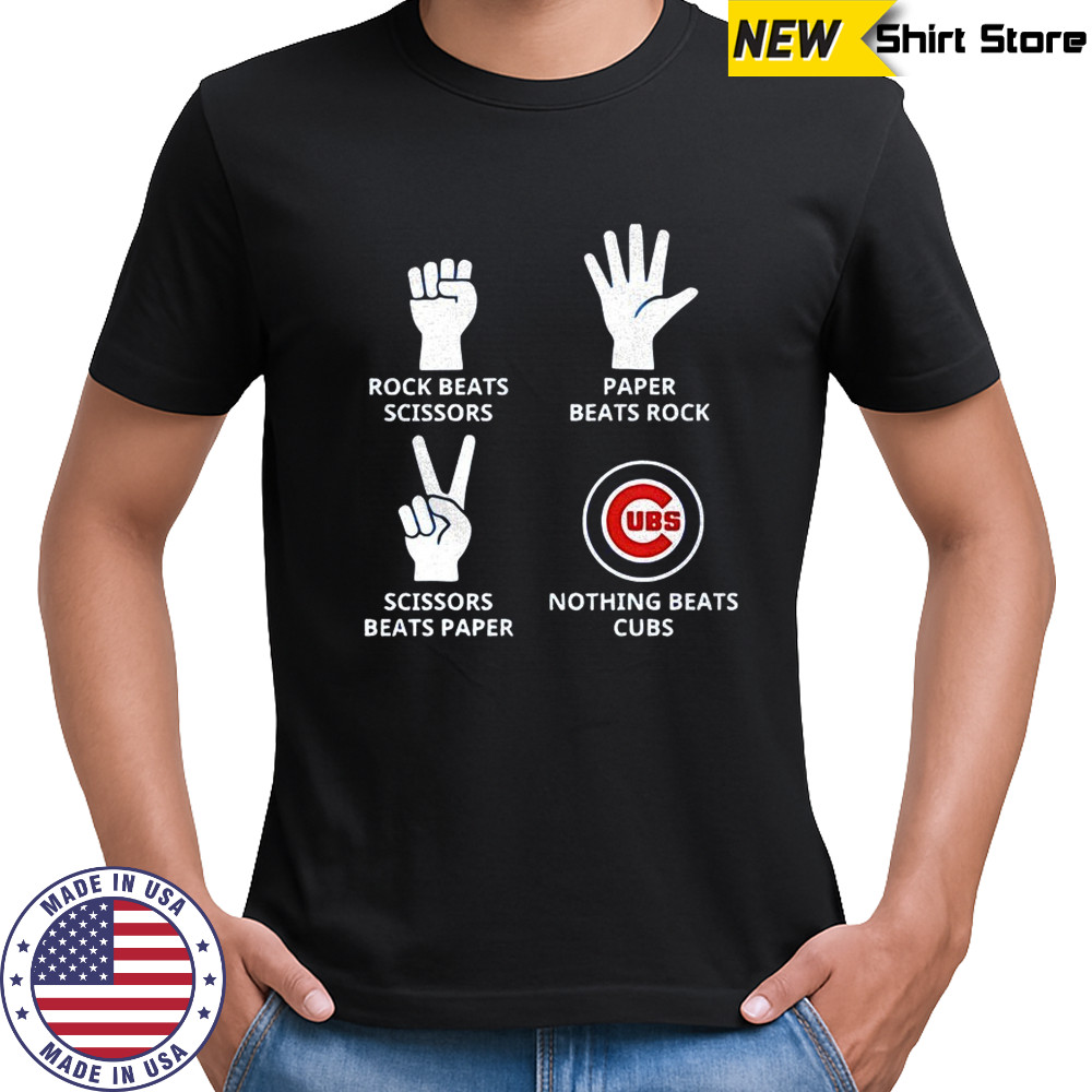 Chicago Cubs rock beats scissors paper beats rock scissors beats paper nothing beats Cubs shirt