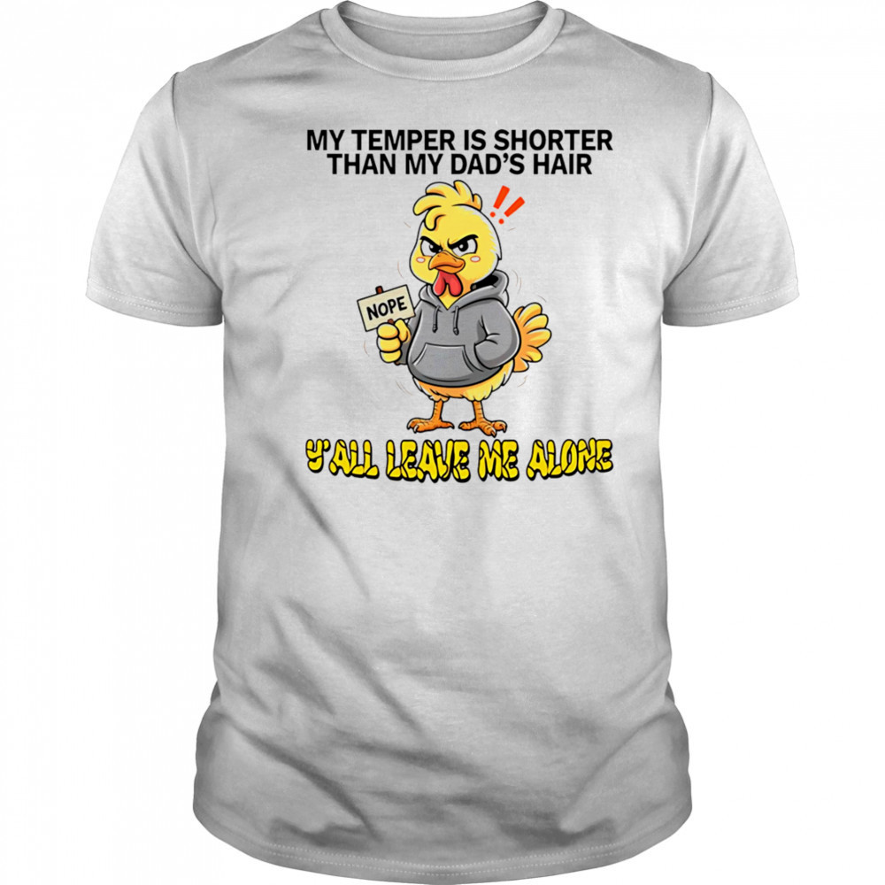 Chicken my temper is shorter than my dad’s hair y’all leave me alone shirt