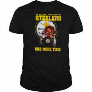 Chucky say a football team other than Pittsburgh Steelers one more time shirt