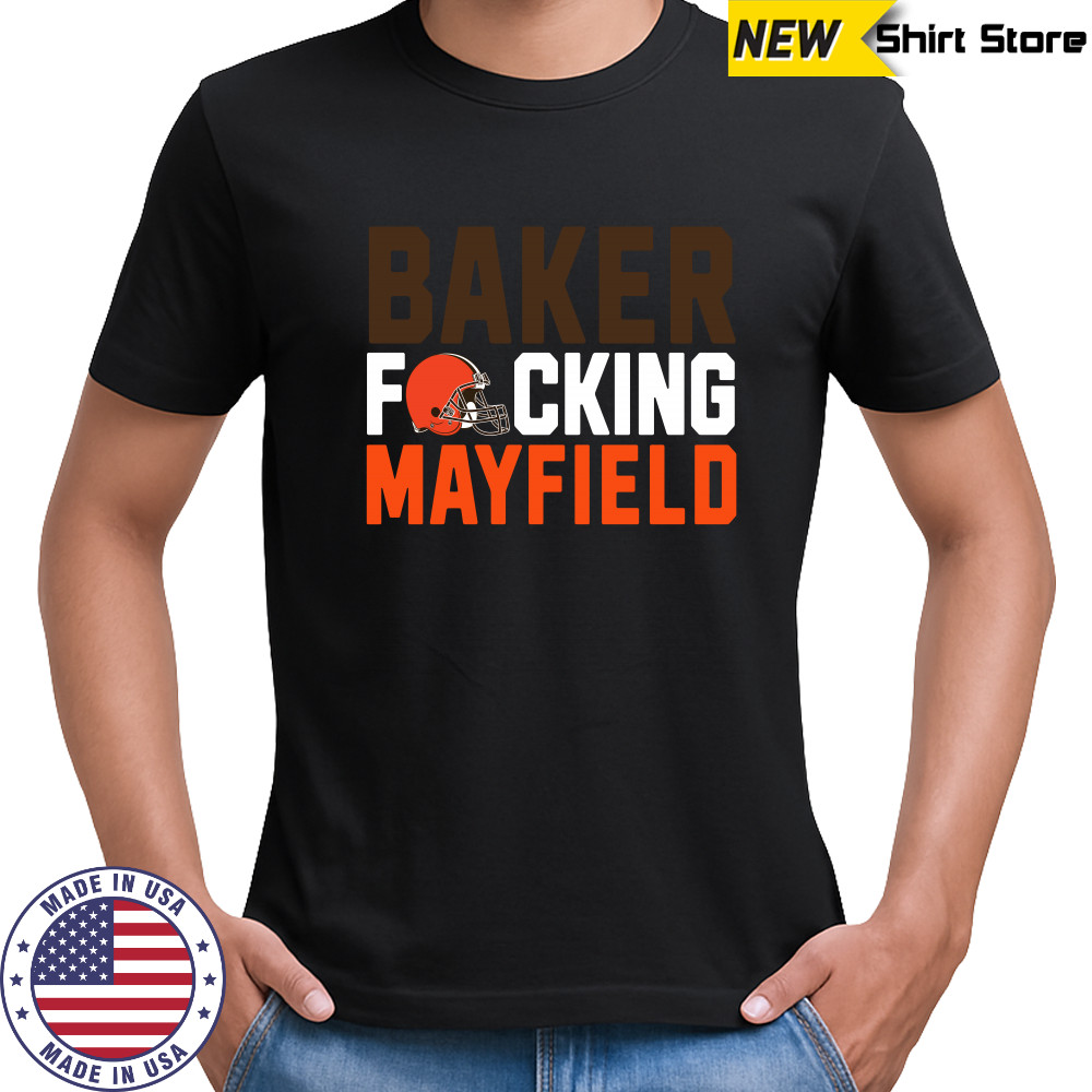Cleveland Browns baker fucking mayfield shirt