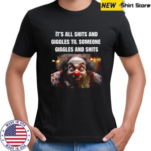 Clowns it’s all shits and giggles til someone giggles and shits shirt
