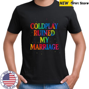 Coldplay Ruined My Marriage T-Shirt