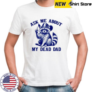 Cowboy Raccoon ask me about my dead dad shirt