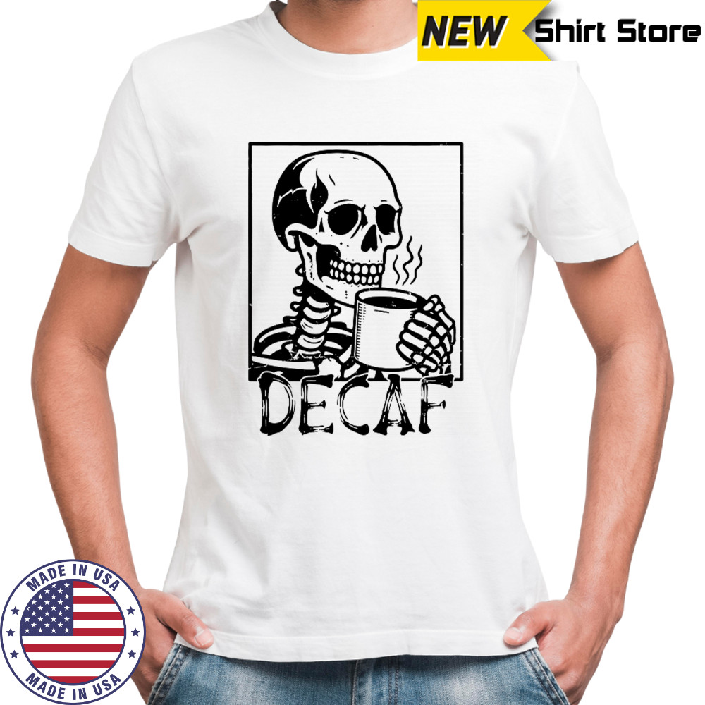Decaf Skeleton Coffee Skull T-Shirt