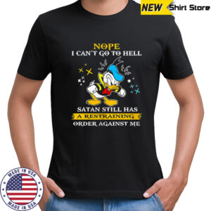 Donald duck nope i can’t go to hell satan still has a restraining order against me shirt