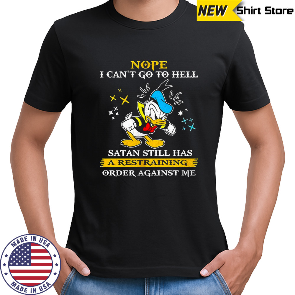 Donald duck nope i can’t go to hell satan still has a restraining order against me shirt Donald duck nope i can’t go to hell satan still has a restraining order against me shirt
