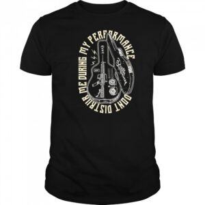 Don’t Disturb Me During My Performance guitar case shirt