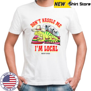 Don’t hassle me I’m local rest easy shirt
