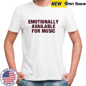 Emotionally Available For Music T-Shirt