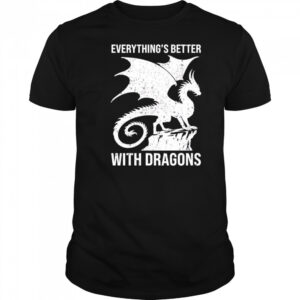 Everything’s better with dragons shirt
