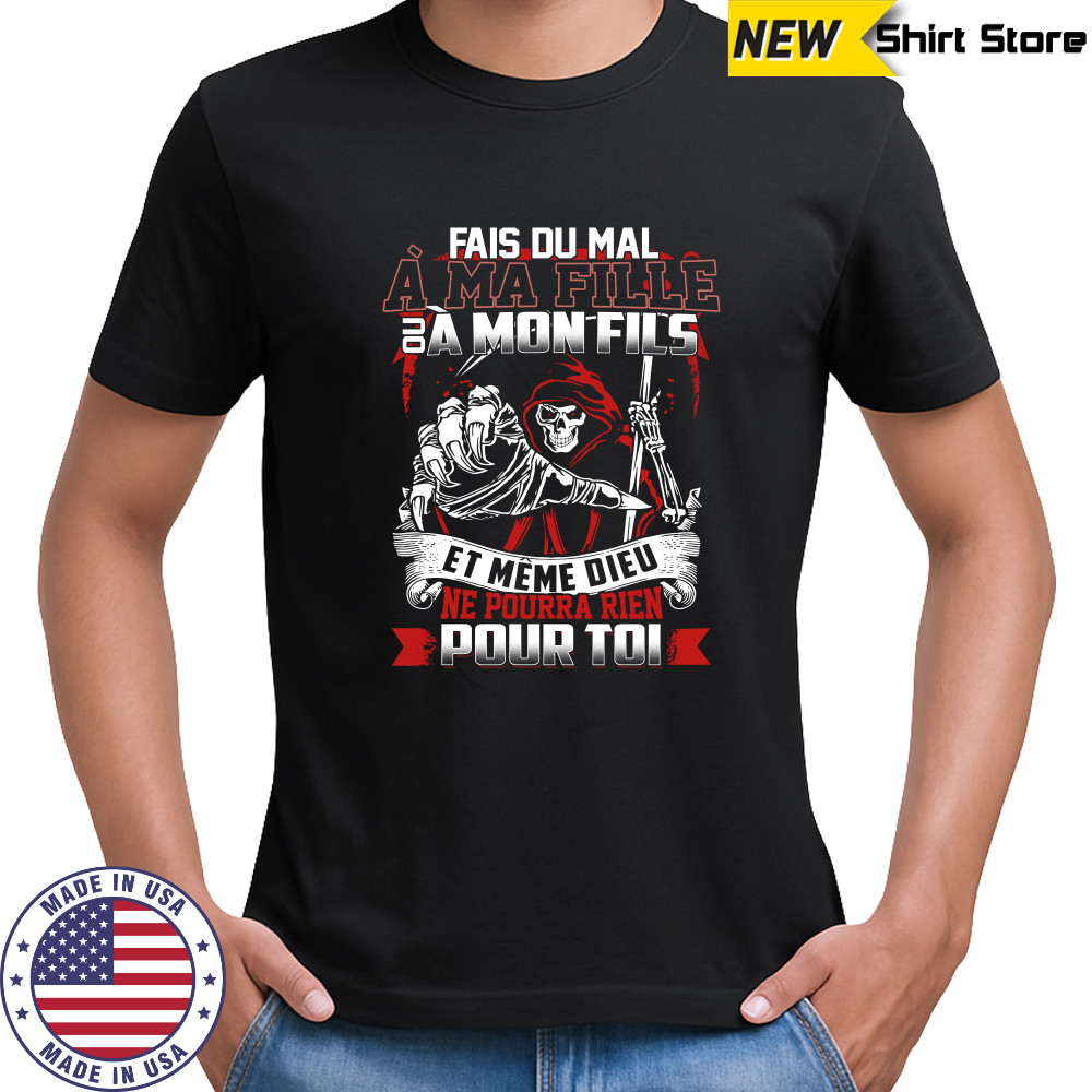 Fais du mal à ma fille ou a mon fils et même dieu sur T-shirt