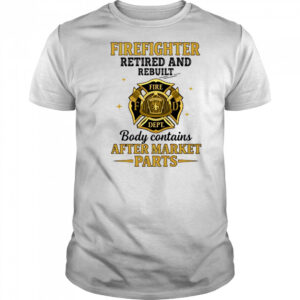 Firefighter retired and rebuilt body contains aftermarket parts shirt