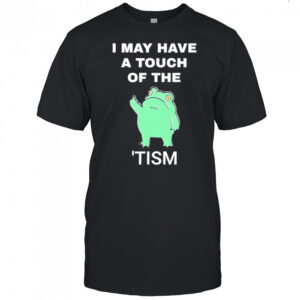 Frog I May Have A Touch Of The Tism shirt