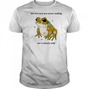 Frog the horrors are never ending yet I remain silly shirt