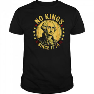 George Washington no Kings since 1776 shirt