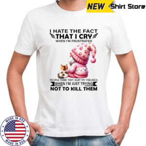 Gnome with cat I hate the fact that I cry when I’m frustrated shirt