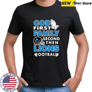 God first Family second then Detroit Lions football shirt