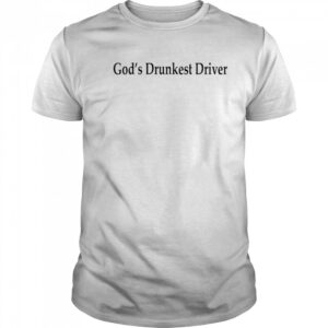 God’s Drunkest Driver shirt