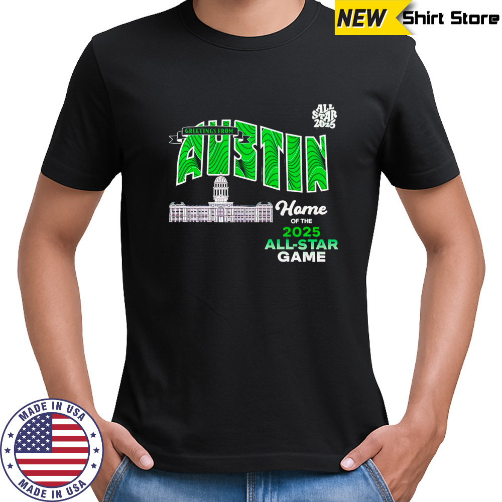 Greetings From Austin Home Of The 2025 All Star Texas shirt