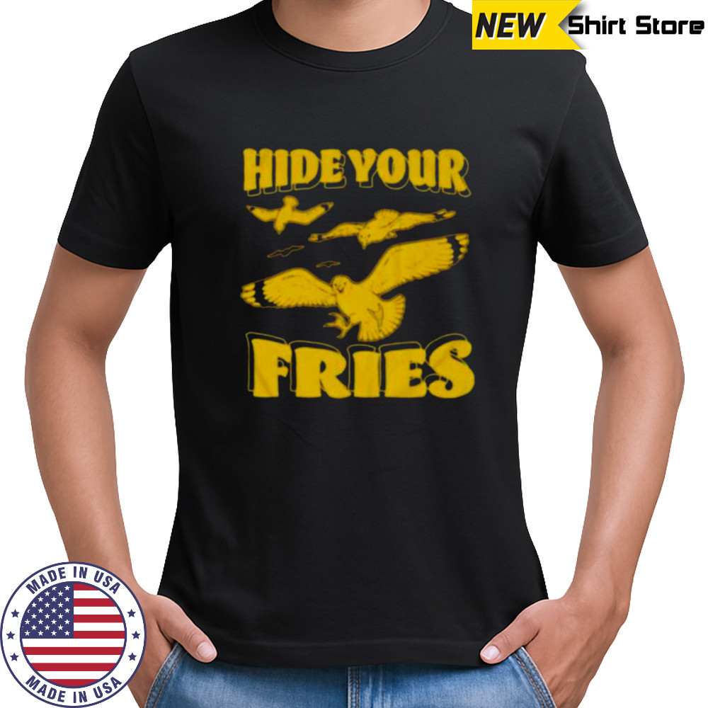 Hide your fries bird shirt