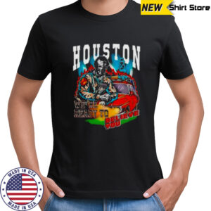 Houston we’re ready to believe you shirt