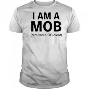 I Am A Mob Motivated Obidient T-Shirt