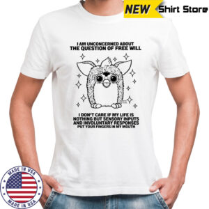 I am unconcerned about the question of free will shirt