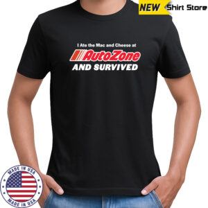I ate the Mac and Cheese at AutoZone and survived shirt