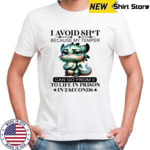 I Avoid Sht Because My Temper Can Go From 0 To Like Prison Shirt