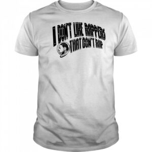 I don’t like rappers that don’t rap shirt