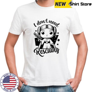 I don’t need Rescuing shirt