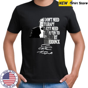 I don’t need therapy I just need to listen to engelbert humperdinck signature shirt