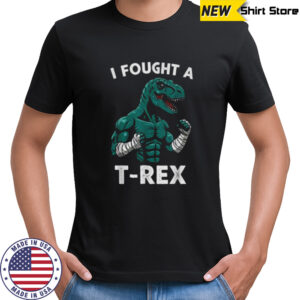 I Fought a T rex Funny Dino for Christmas and Birthday Shirt