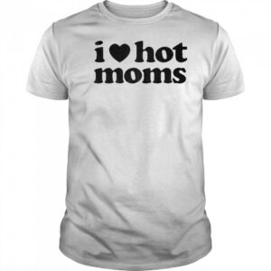 I Love Hot Moms T-shirt