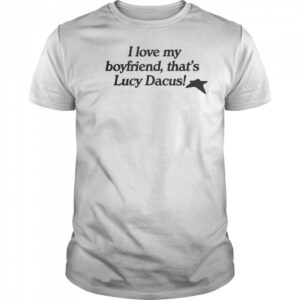 I Love My Boyfriend That’s Lucy Dacus T-Shirt