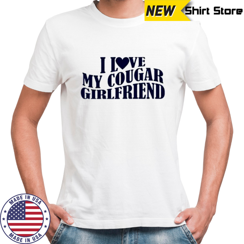 I Love My Cougar Girlfriend shirt