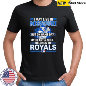 I may live in Missouri but on game day my heart and soul belongs to the Kansas City Royals shirt