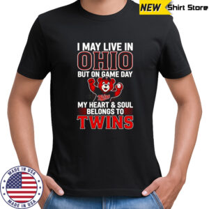 I May Live In Ohio But On Game Day My Heart And Soul Belongs To The Minnesota Twins T-Shirt