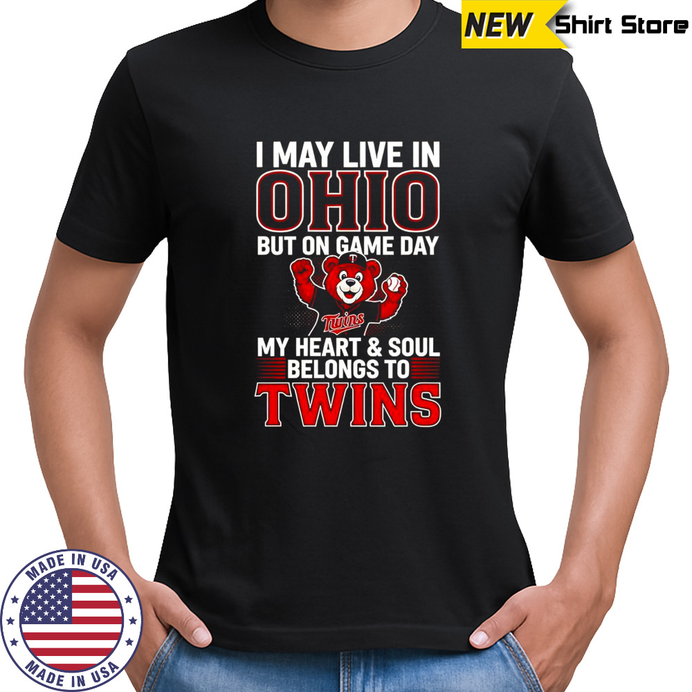 I May Live In Ohio But On Game Day My Heart And Soul Belongs To The Minnesota Twins T-Shirt I May Live In Ohio But On Game Day My Heart And Soul Belongs To The Minnesota Twins T-Shirt