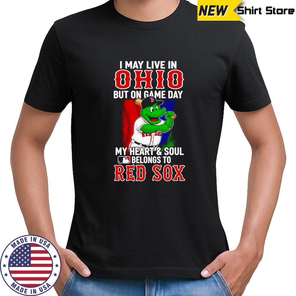 I may live in Ohio but on game day my heart and soul belongs to the Red Sox shirt