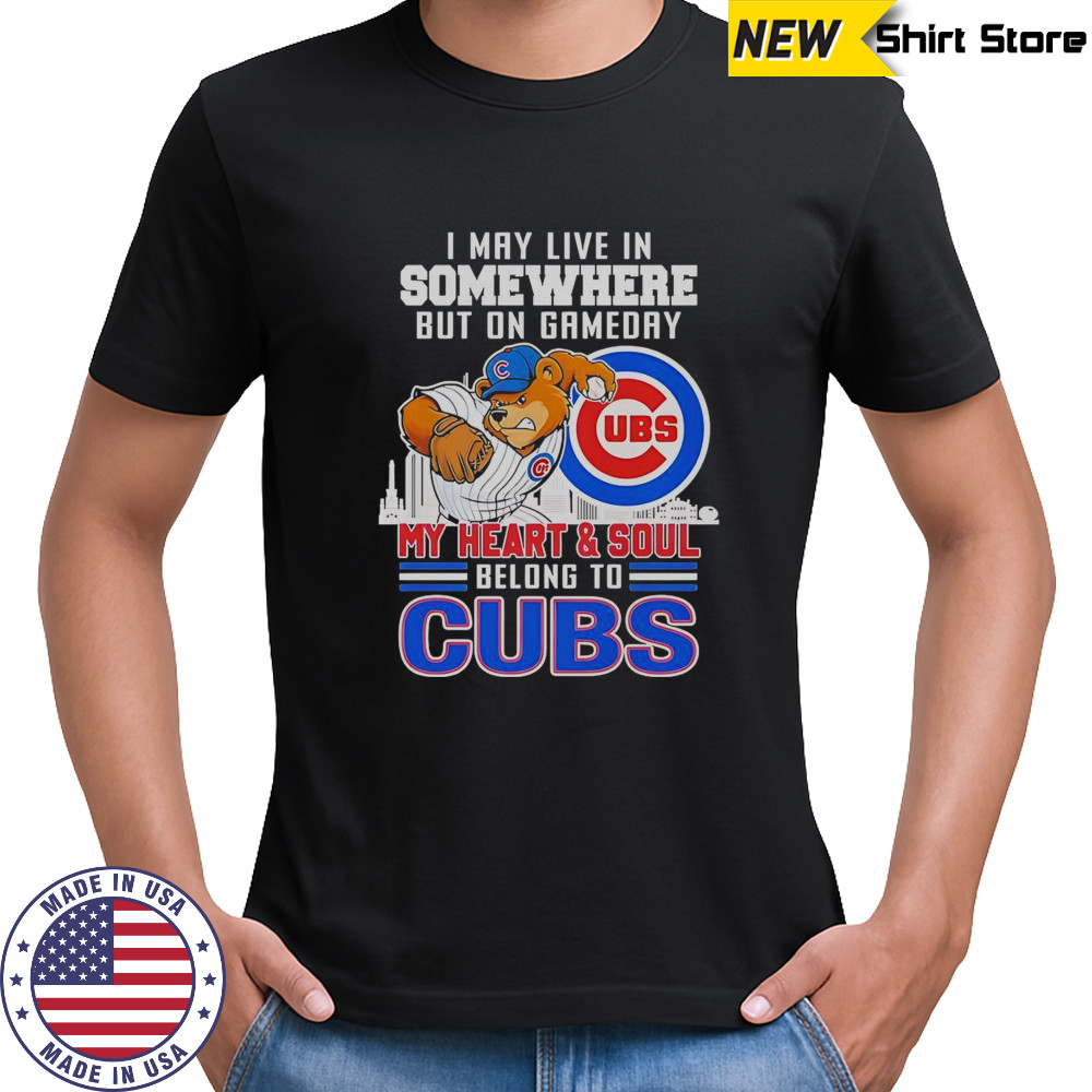 I May Live In Somewhere But On Gameday My Heart And Soul Belong To Chicago Cubs Mascot T-Shirt