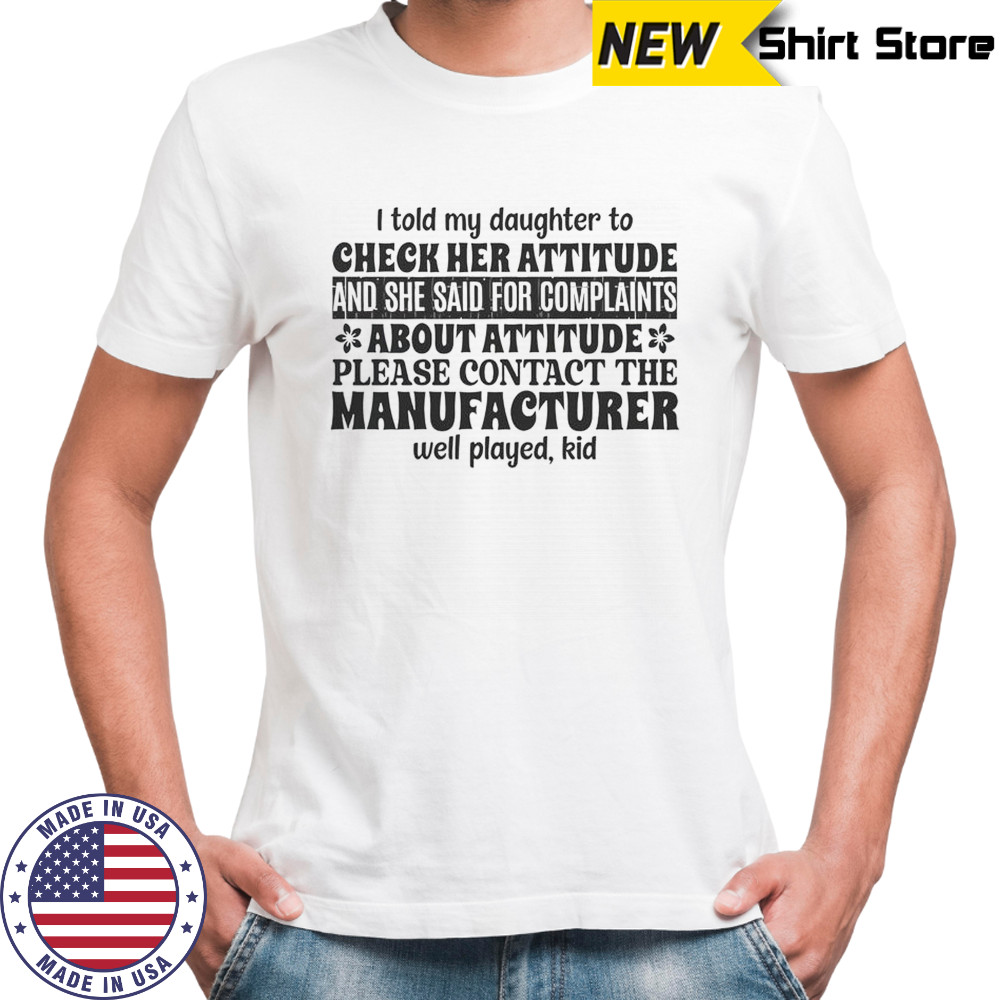 I Told My Daughter To Check Her Attitude And She Said For Complaints T-Shirt