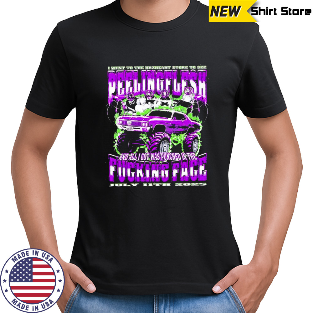 I went to the Hazheart store to see peelingflesh and all I got was punched in the fucking face shirt I went to the Hazheart store to see peelingflesh and all I got was punched in the fucking face shirt