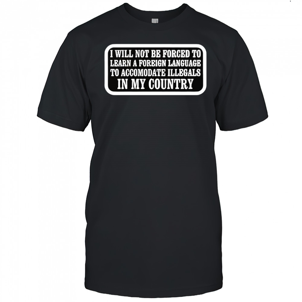 I will not be forced to learn a foreign language shirt