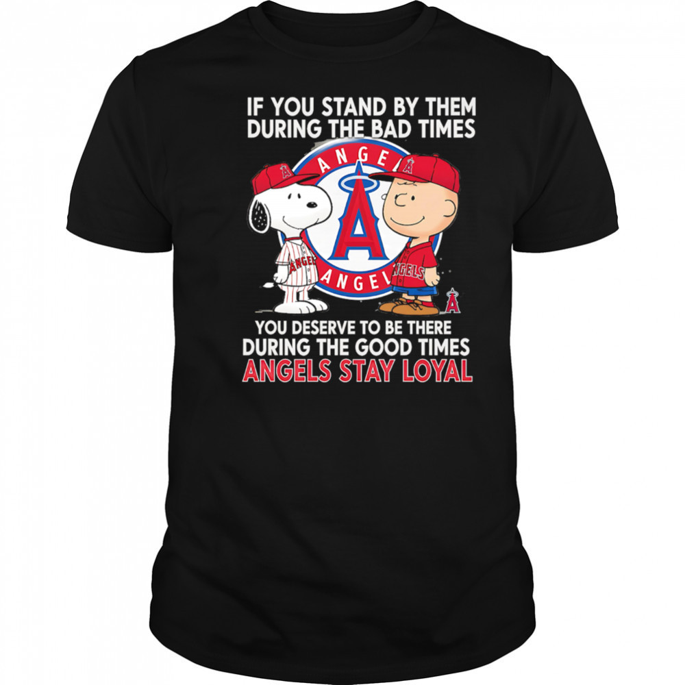 If You Stand By Them During The Bad Times You Deserve To Be There During The Good Times Angels Stay Loyal shirt