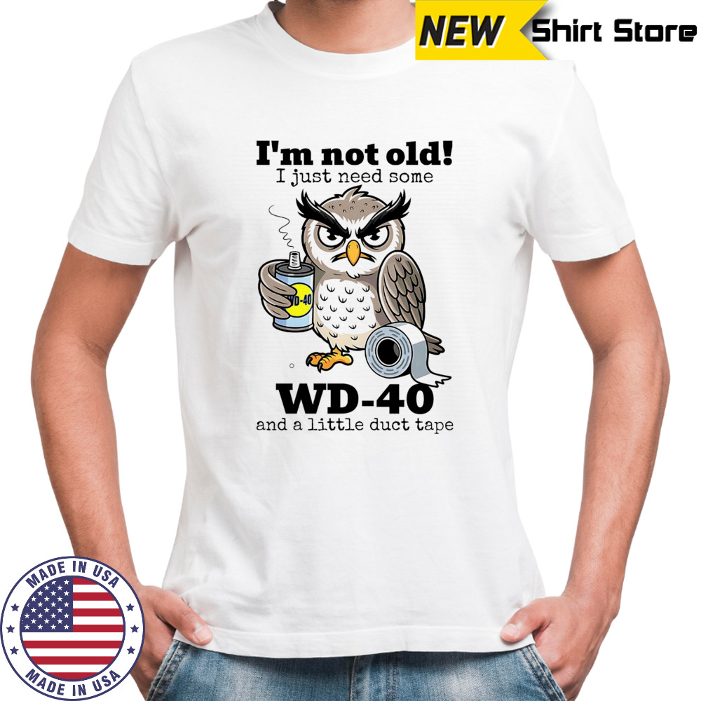 I’m not old I just need some WD-40 and a little duct tape shirt