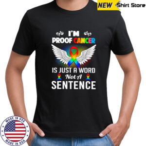 I’m Proof Cancer Is Just A Word Not A Sentence shirt