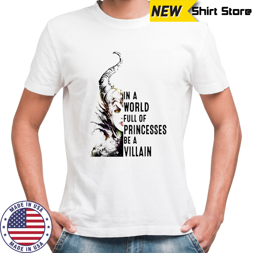 In A World Full Of Princesses Be A Villain Disney Shirt