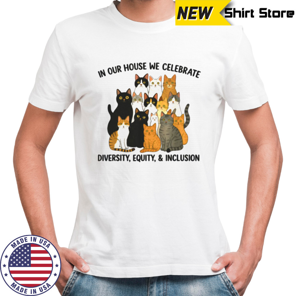 In Our House We Celebrate Diversity Equity & Inclusion Cats Shirt