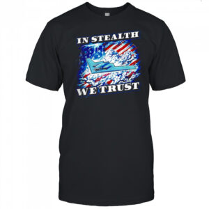 In Stealth we trust shirt